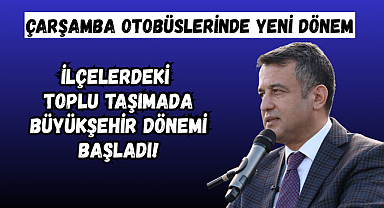 İLÇELERDEKİ TOPLU TAŞIMADA BÜYÜKŞEHİR DÖNEMİ BAŞLADI!