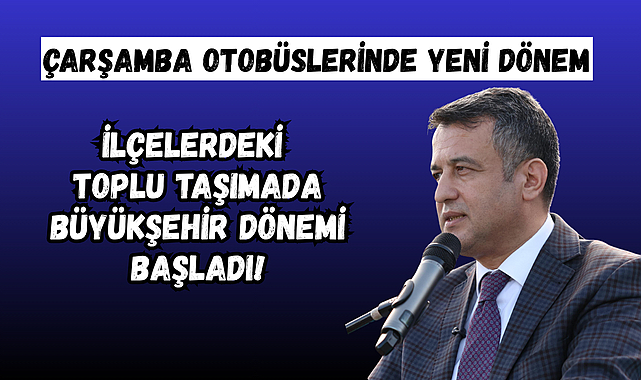 İLÇELERDEKİ TOPLU TAŞIMADA BÜYÜKŞEHİR DÖNEMİ BAŞLADI!