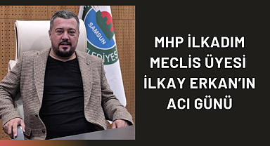 MHP İlkadım Meclis Üyesi İlkay Erkan'ın Acı Günü