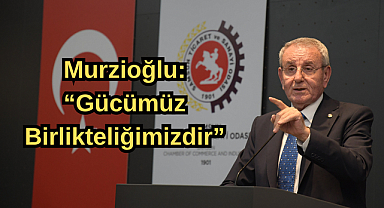 Murzioğlu: “Gücümüz birlikteliğimizdir”