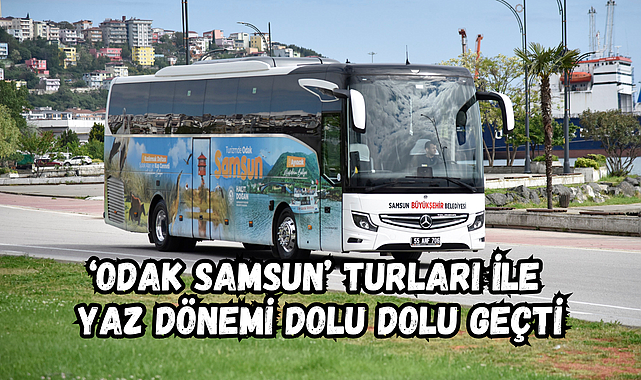 ‘ODAK SAMSUN’ TURLARI İLE YAZ DÖNEMİ DOLU DOLU GEÇTİ