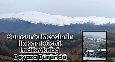 Samsun’a Mevsimin İlk Karı Düştü! Ladik Akdağ Beyaza Büründü