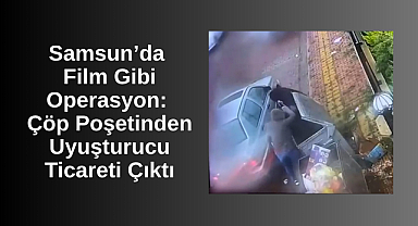 Samsun’da Film Gibi Operasyon: Çöp Poşetinden Uyuşturucu Ticareti Çıktı