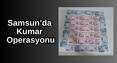 Samsun’da Kumar Operasyonu