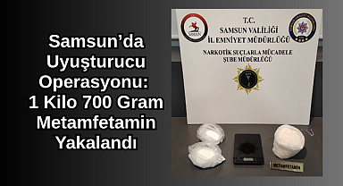 Samsun’da Uyuşturucu Operasyonu: 1 Kilo 700 Gram Metamfetamin Yakalandı
