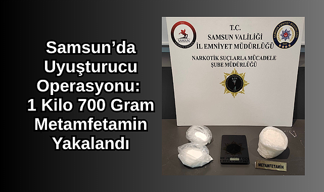 Samsun’da Uyuşturucu Operasyonu: 1 Kilo 700 Gram Metamfetamin Yakalandı