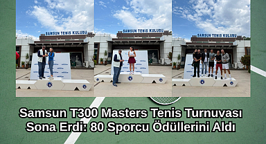 Samsun T300 Masters Tenis Turnuvası Sona Erdi: 80 Sporcu Ödüllerini Aldı