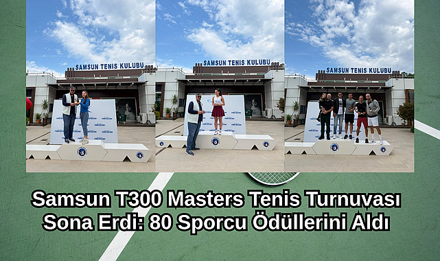 Samsun T300 Masters Tenis Turnuvası Sona Erdi: 80 Sporcu Ödüllerini Aldı