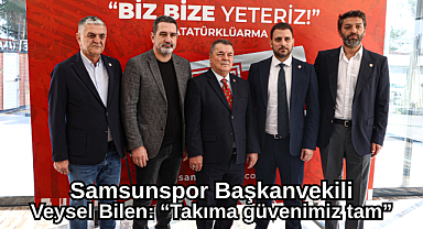 Samsunspor Başkanvekili Veysel Bilen: “Takıma güvenimiz tam”