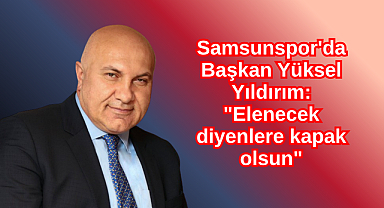 Samsunspor'da Başkan Yüksel Yıldırım: