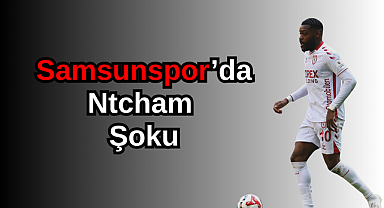 Samsunspor’da Ntcham Şoku! Yıldız Oyuncunun Sakatlık Raporu Açıklandı