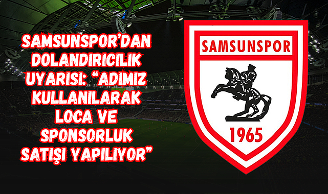 Samsunspor’dan Dolandırıcılık Uyarısı: “Adımız Kullanılarak Loca ve Sponsorluk Satışı Yapılıyor”