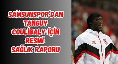 Samsunspor’dan Tanguy Coulibaly İçin Resmi Sağlık Raporu