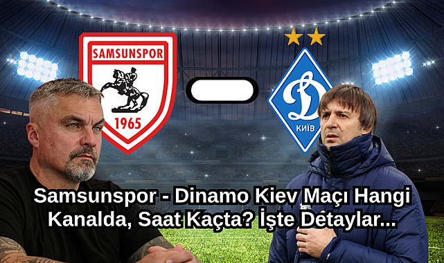 Samsunspor - Dinamo Kiev Maçı Hangi Kanalda, Saat Kaçta? İşte Detaylar...