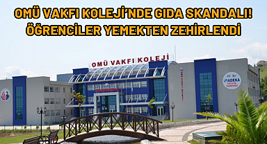 OMÜ Vakfı Koleji'nde Gıda Skandalı! Öğrenciler Yemekten Zehirlendi