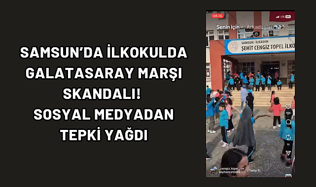 Samsun’da ilkokulda Galatasaray marşı skandalı! Sosyal medyadan tepki yağdı