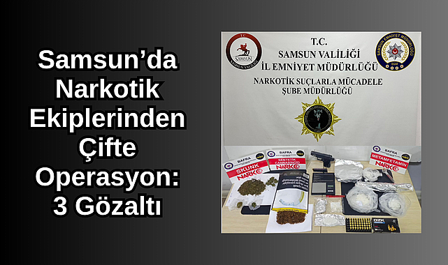 Samsun’da Narkotik Ekiplerinden Çifte Operasyon: 3 Gözaltı