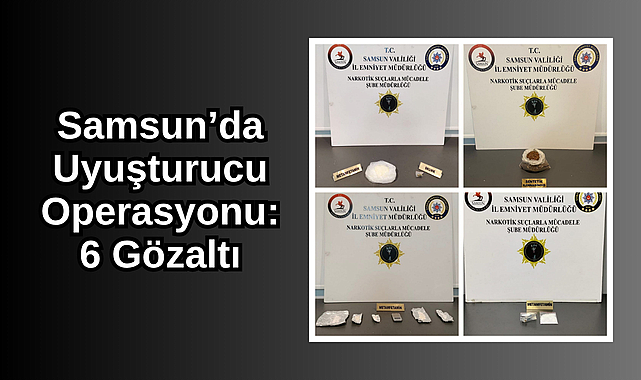Samsun’da Uyuşturucu Operasyonu: 6 Gözaltı