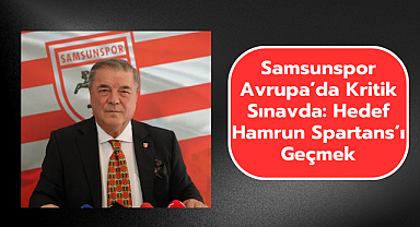 Samsunspor Avrupa’da Kritik Sınavda: Hedef Hamrun Spartans’ı Geçmek