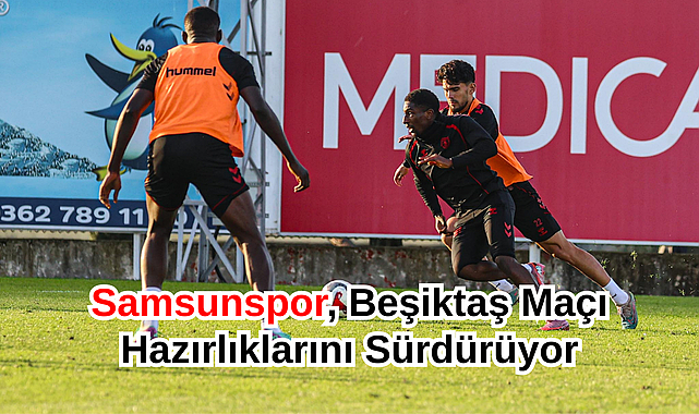 Samsunspor, Beşiktaş Maçı Hazırlıklarını Sürdürüyor
