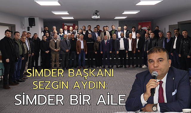 SİMDER BAŞKANI SEZGİN AYDIN: SİMDER BİR AİLE