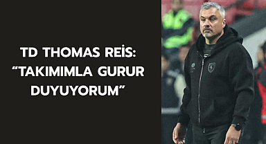 TD THOMAS REIS: “TAKIMIMLA GURUR DUYUYORUM”