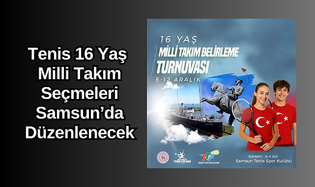 Tenis 16 Yaş Milli Takım Seçmeleri Samsun'da Düzenlenecek