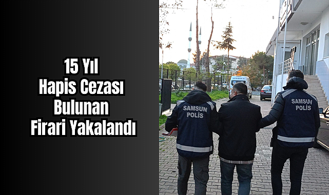 15 Yıl Hapis Cezası Bulunan Firari Yakalandı