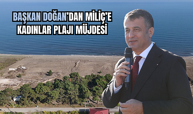 BAŞKAN DOĞAN’DAN MİLİÇ’E KADINLAR PLAJI MÜJDESİ