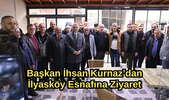 Başkan İhsan Kurnaz’dan İlyasköy Esnafına Ziyaret