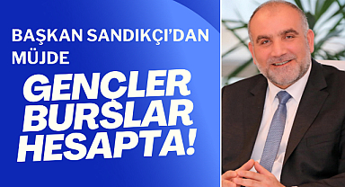 Başkan Sandıkçı’dan Müjde: Gençler Burslar Hesapta!