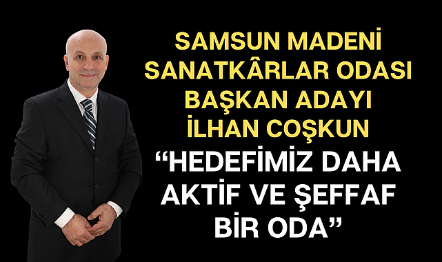 İLHAN COŞKUN: HEDEFİMİZ DAHA AKTİF VE ŞEFFAF BİR ODA