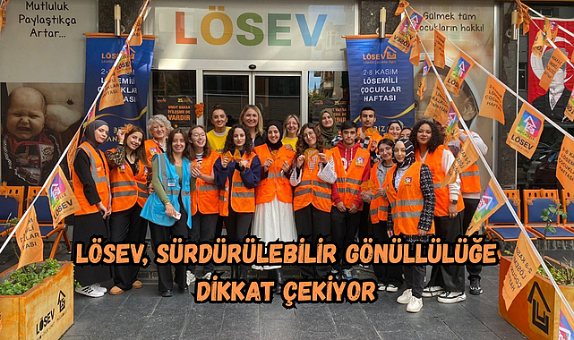 LÖSEV, SÜRDÜRÜLEBİLİR GÖNÜLLÜLÜĞE DİKKAT ÇEKİYOR