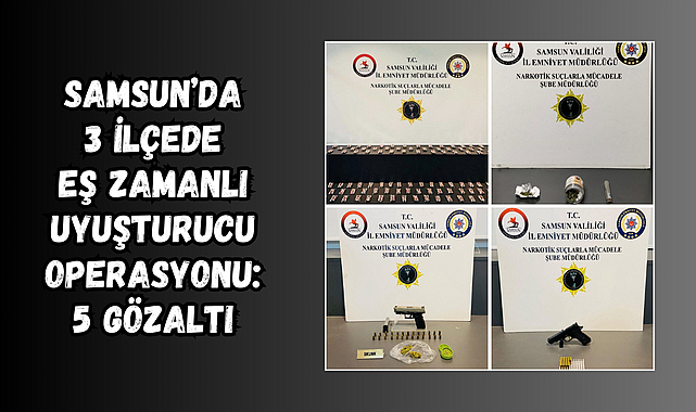 Samsun’da 3 İlçede Eş Zamanlı Uyuşturucu Operasyonu: 5 Gözaltı