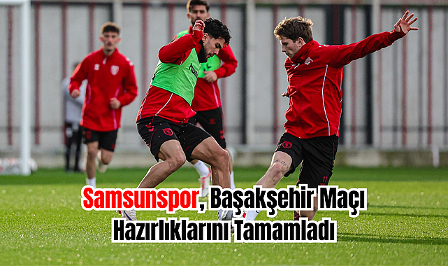 Samsunspor, Başakşehir Maçı Hazırlıklarını Tamamladı
