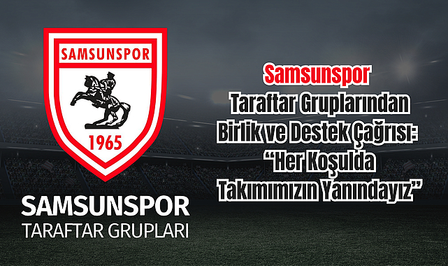 Samsunspor Taraftar Gruplarından Birlik ve Destek Çağrısı: “Her Koşulda Takımımızın Yanındayız”