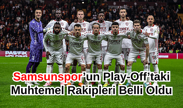 Samsunspor’un Play-Off’taki Muhtemel Rakipleri Belli Oldu