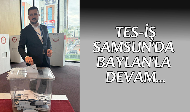 TES-İŞ SAMSUN'DA BAYLAN'LA DEVAM...