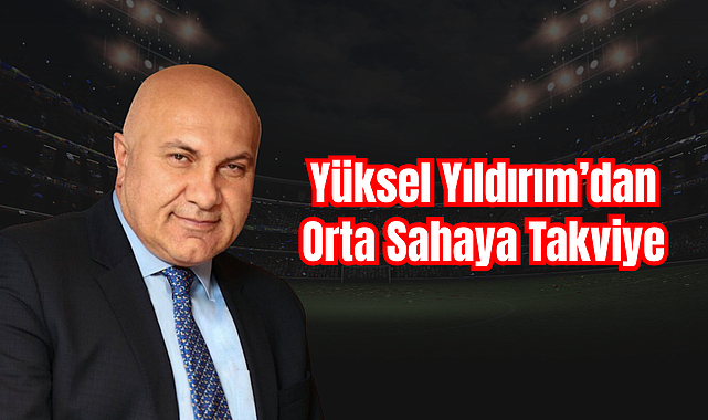 Yüksel Yıldırım’dan Orta Sahaya Takviye