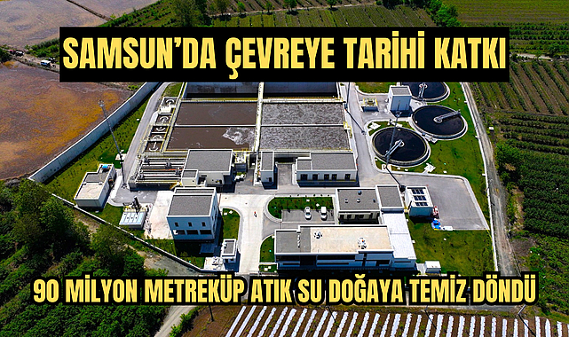 90 MİLYON METREKÜP ATIK SU DOĞAYA TEMİZ DÖNDÜ