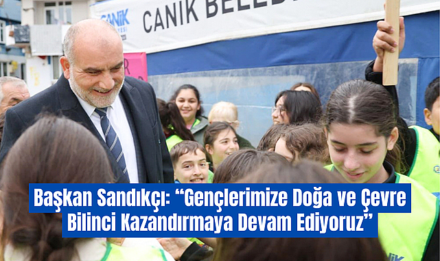 Başkan Sandıkçı: “Gençlerimize doğa ve çevre bilinci kazandırmaya devam ediyoruz”