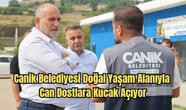 Canik Belediyesi Doğal Yaşam Alanıyla Can Dostlara Kucak Açıyor