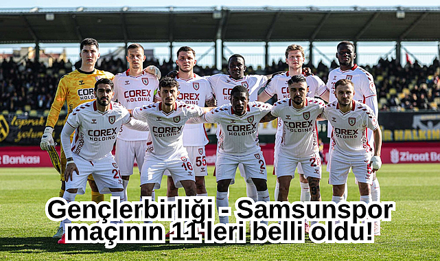 Gençlerbirliği - Samsunspor maçının 11'leri belli oldu!
