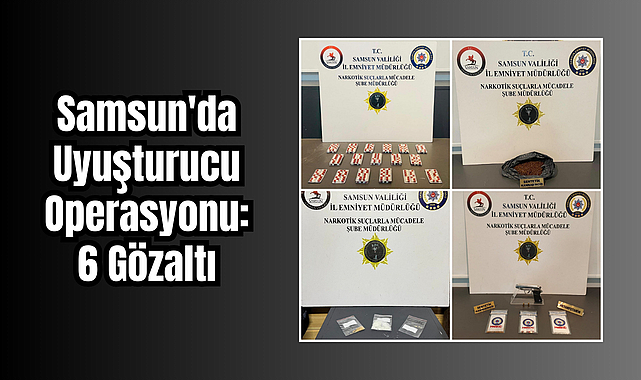 Samsun'da Uyuşturucu Operasyonu: 6 Gözaltı