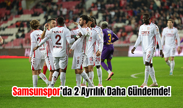 Samsunspor'da 2 Ayrılık Daha Gündemde!