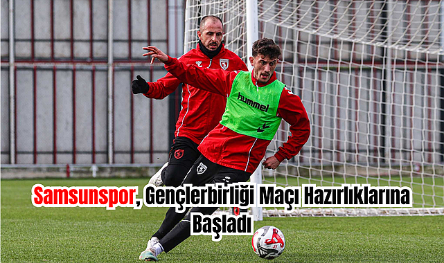 Samsunspor, Gençlerbirliği Maçı Hazırlıklarına Başladı