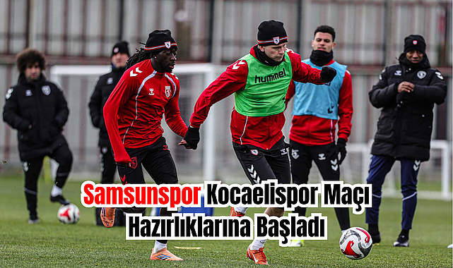 Samsunspor Kocaelispor Maçı Hazırlıklarına Başladı