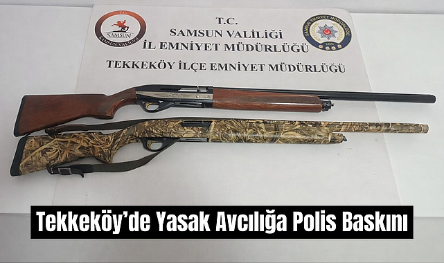 Tekkeköy’de Yasak Avcılığa Polis Baskını