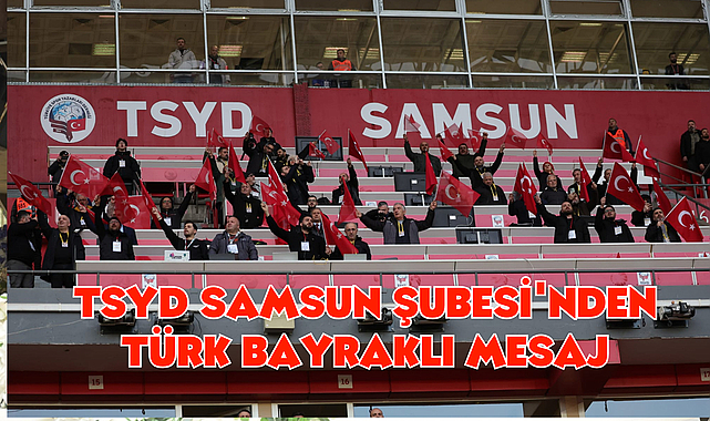 TSYD Samsun Şubesi'nden Türk Bayraklı Mesaj