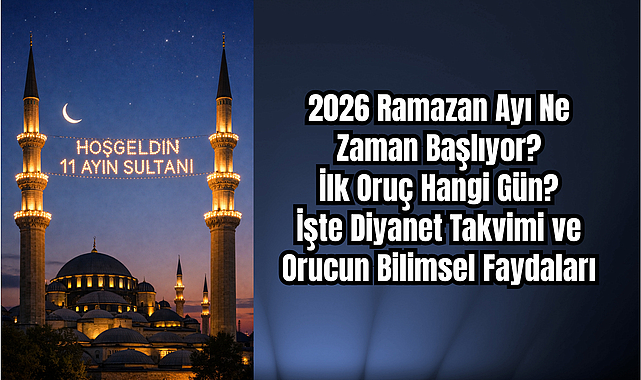 2026 Ramazan Ayı Ne Zaman Başlıyor? İlk Oruç Hangi Gün? İşte Diyanet Takvimi ve Orucun Bilimsel Faydaları
